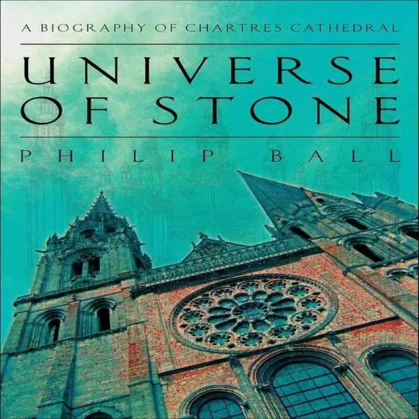 Universe of Stone: Chartres Cathedral and the Invention of the Gothic